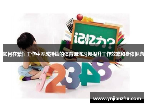 如何在繁忙工作中养成持续的体育锻炼习惯提升工作效率和身体健康